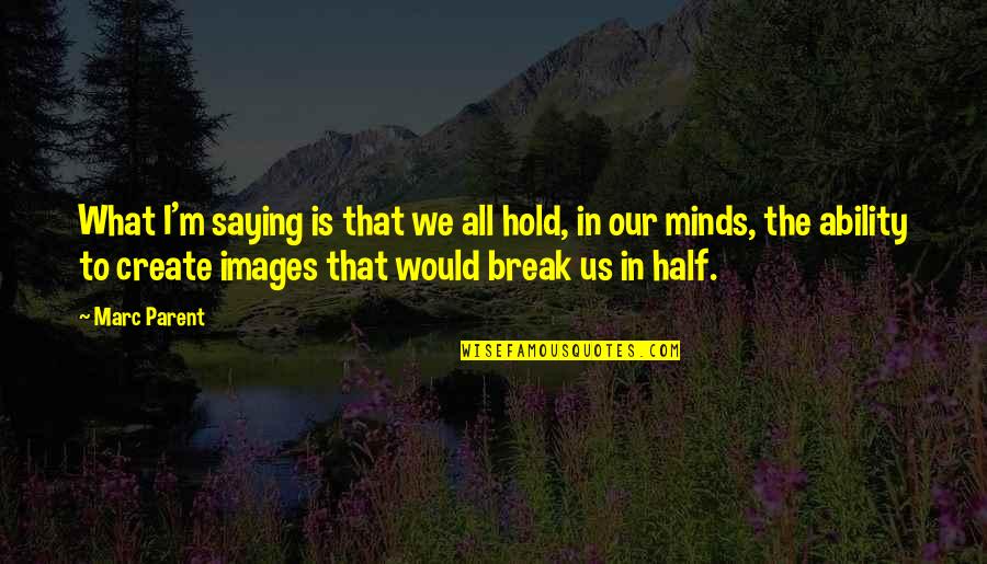 Mischances Stolen Quotes By Marc Parent: What I'm saying is that we all hold, Mischances Stolen Quotes By Marc Parent: What I'm saying is that we all hold,