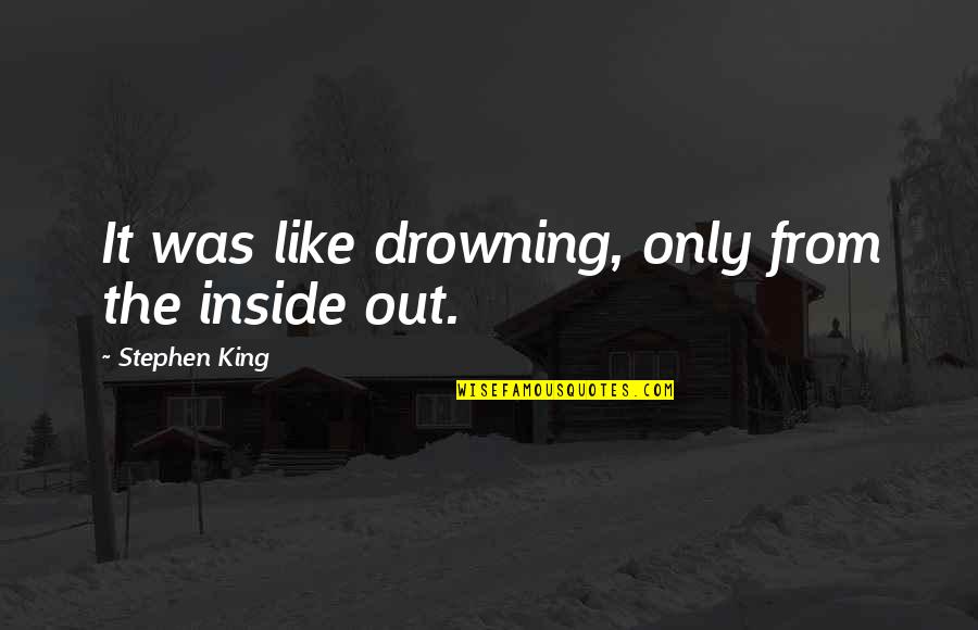 Mischances Stolen Quotes By Stephen King: It was like drowning, only from the inside Mischances Stolen Quotes By Stephen King: It was like drowning, only from the inside