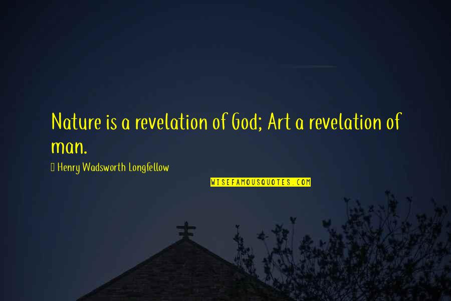 Mischaracterize Quotes By Henry Wadsworth Longfellow: Nature is a revelation of God; Art a