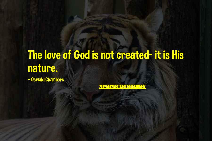 Mischaracterize Quotes By Oswald Chambers: The love of God is not created- it