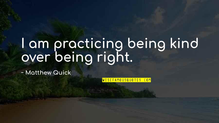 Mischaracterized Expense Quotes By Matthew Quick: I am practicing being kind over being right. Mischaracterized Expense Quotes By Matthew Quick: I am practicing being kind over being right.