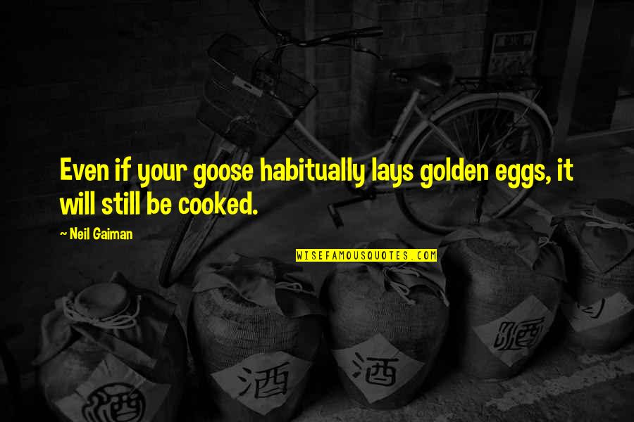 Mischaracterized Quotes By Neil Gaiman: Even if your goose habitually lays golden eggs,