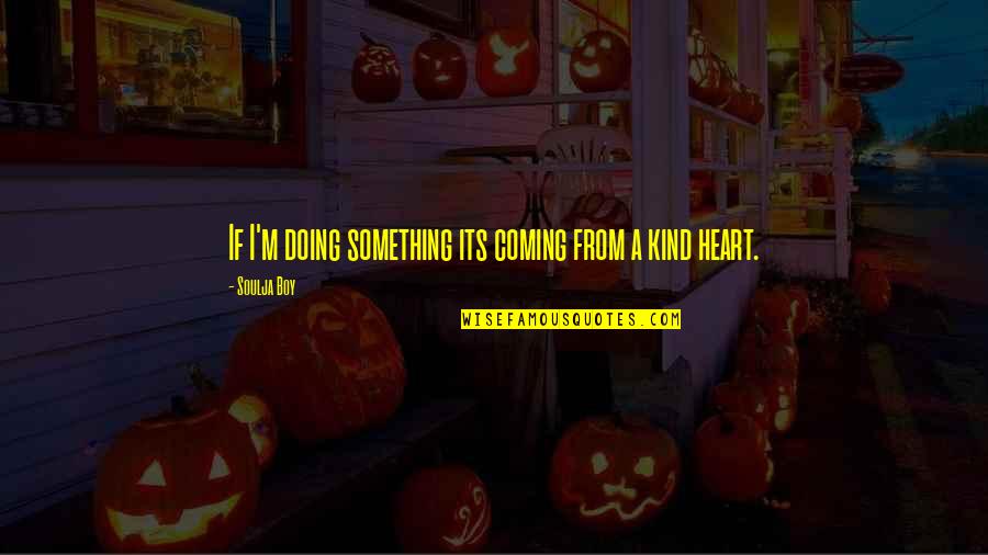 Mischel Cz Quotes By Soulja Boy: If I'm doing something its coming from a Mischel Cz Quotes By Soulja Boy: If I'm doing something its coming from a