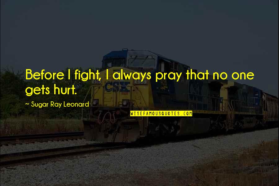 Mischel Cz Quotes By Sugar Ray Leonard: Before I fight, I always pray that no Mischel Cz Quotes By Sugar Ray Leonard: Before I fight, I always pray that no