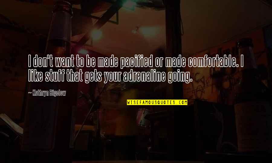 Mischel Eshop Quotes By Kathryn Bigelow: I don't want to be made pacified or