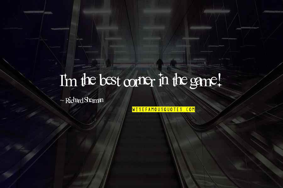 Mischel Eshop Quotes By Richard Sherman: I'm the best corner in the game! Mischel Eshop Quotes By Richard Sherman: I'm the best corner in the game!