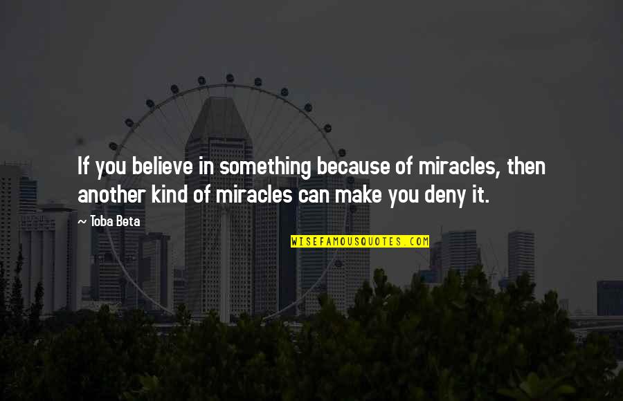 Mischell Artista Quotes By Toba Beta: If you believe in something because of miracles,
