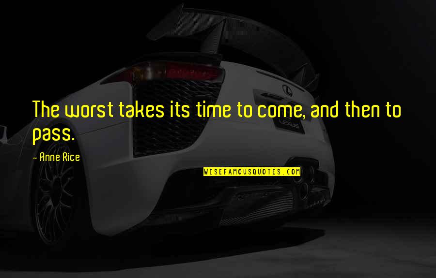 Mischels Greenhouse Quotes By Anne Rice: The worst takes its time to come, and