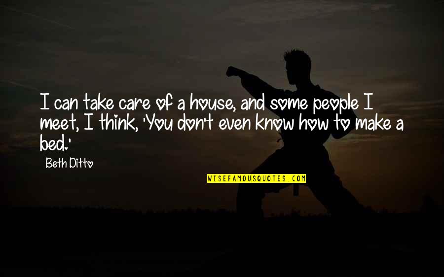 Mischels Greenhouse Quotes By Beth Ditto: I can take care of a house, and