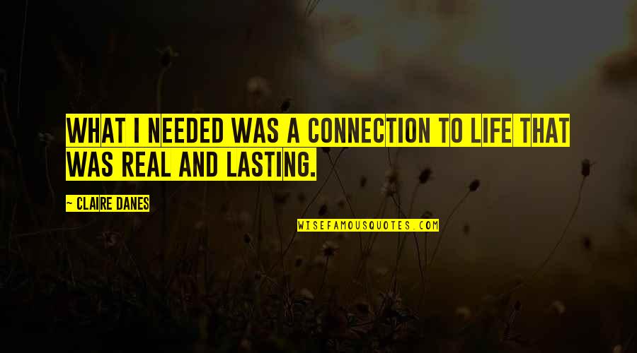 Mischen Clothing Quotes By Claire Danes: What I needed was a connection to life