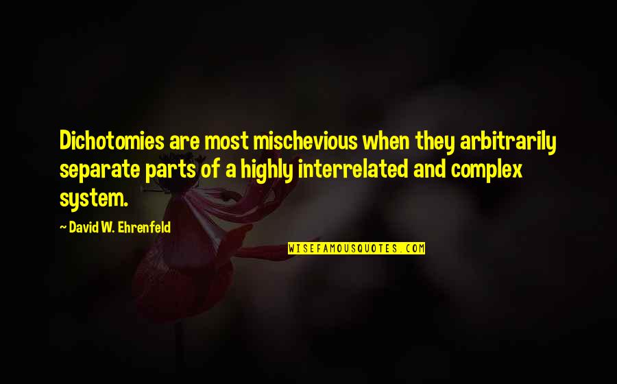 Mischevious Quotes By David W. Ehrenfeld: Dichotomies are most mischevious when they arbitrarily separate