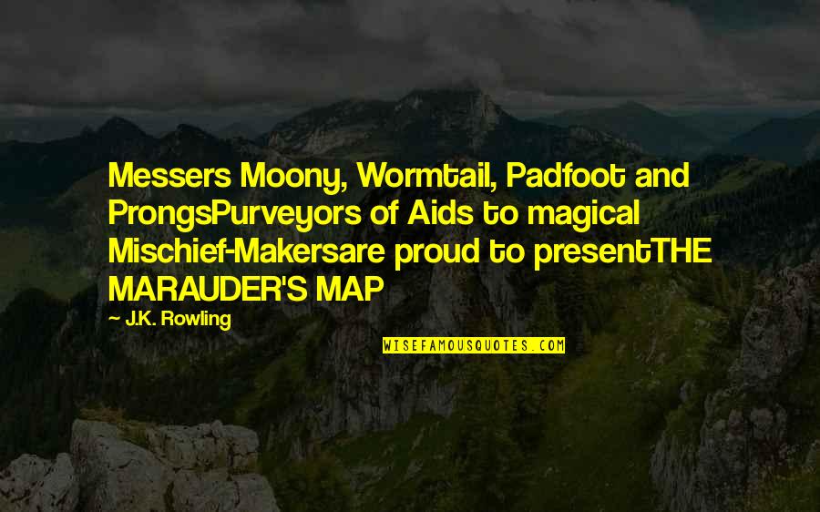 Mischief Makers Quotes By J.K. Rowling: Messers Moony, Wormtail, Padfoot and ProngsPurveyors of Aids