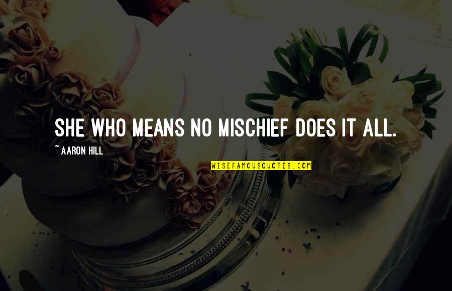 Mischief Quotes By Aaron Hill: She who means no mischief does it all.