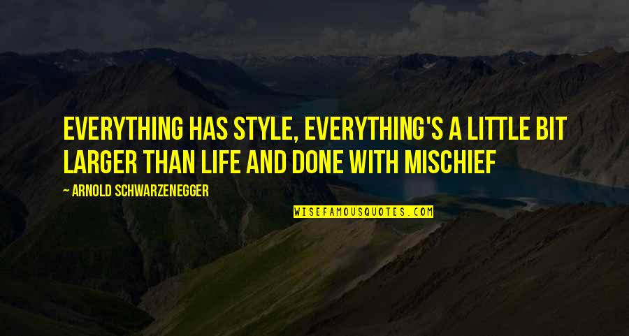 Mischief Quotes By Arnold Schwarzenegger: Everything has style, everything's a little bit larger