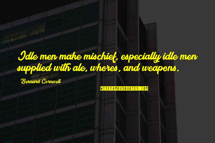 Mischief Quotes By Bernard Cornwell: Idle men make mischief, especially idle men supplied