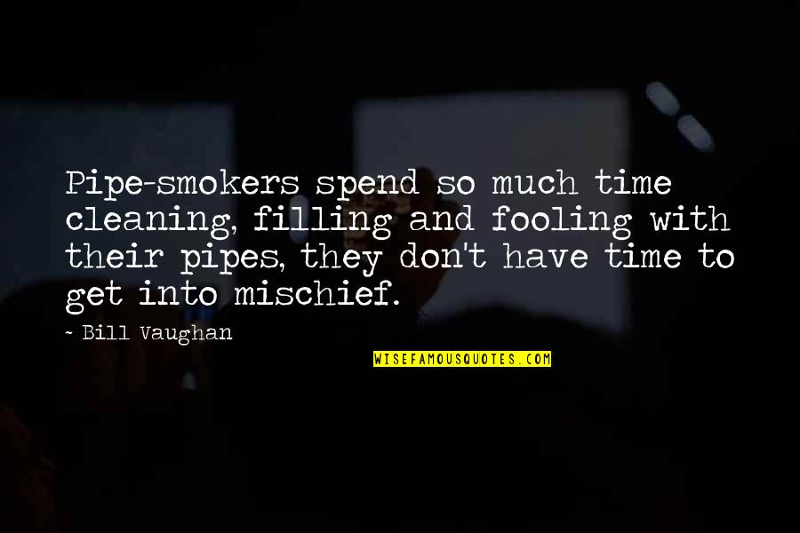 Mischief Quotes By Bill Vaughan: Pipe-smokers spend so much time cleaning, filling and