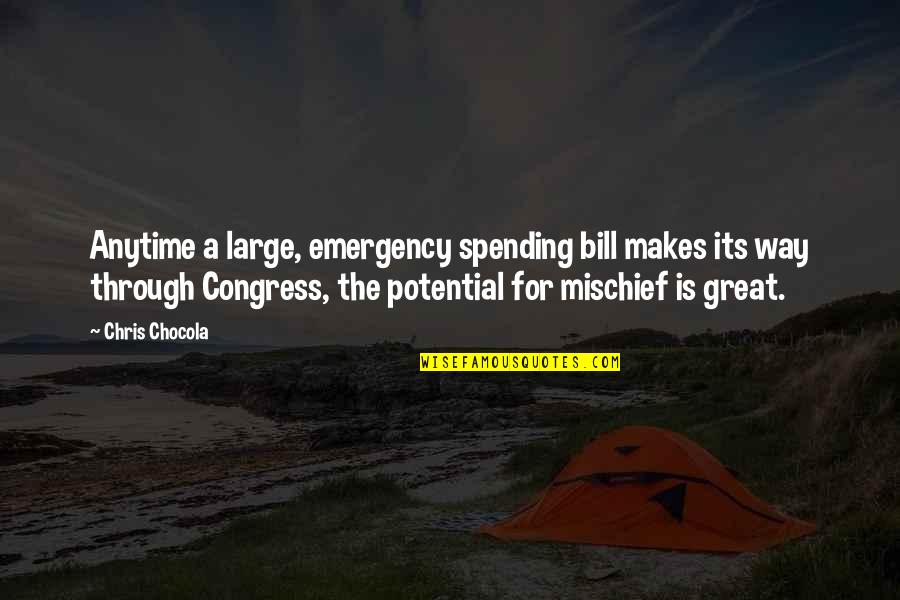 Mischief Quotes By Chris Chocola: Anytime a large, emergency spending bill makes its