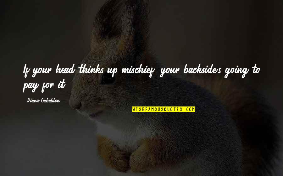 Mischief Quotes By Diana Gabaldon: If your head thinks up mischief, your backside's