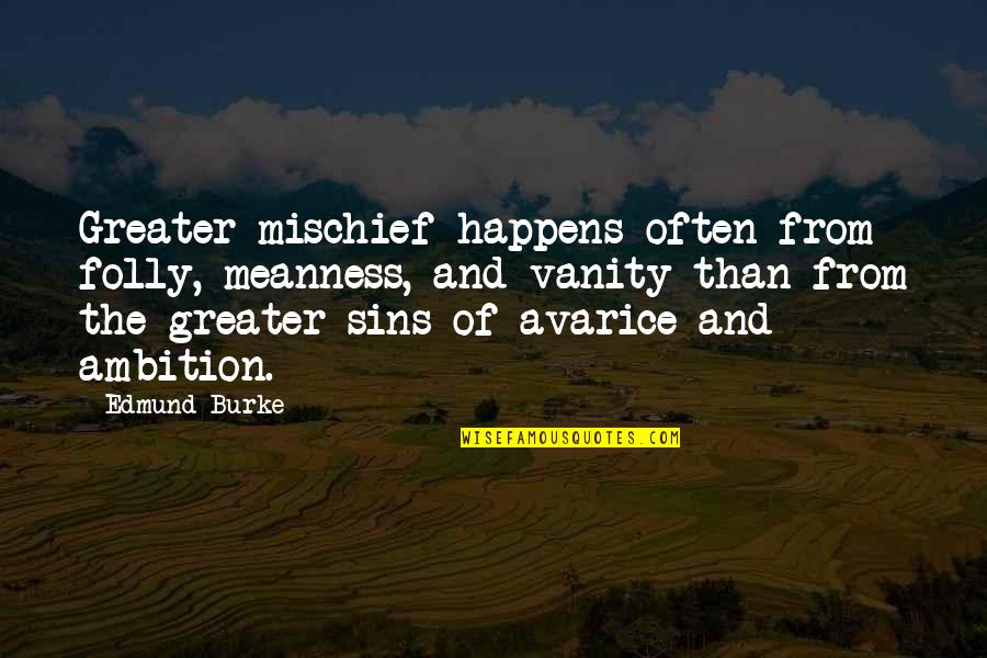 Mischief Quotes By Edmund Burke: Greater mischief happens often from folly, meanness, and