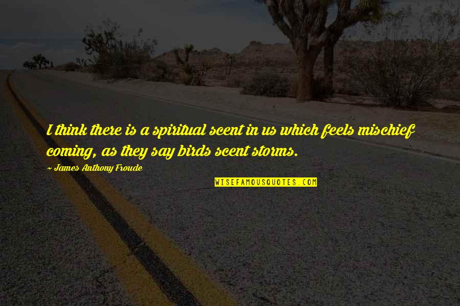 Mischief Quotes By James Anthony Froude: I think there is a spiritual scent in