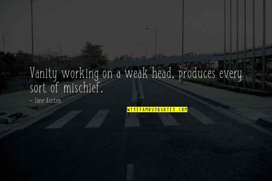 Mischief Quotes By Jane Austen: Vanity working on a weak head, produces every