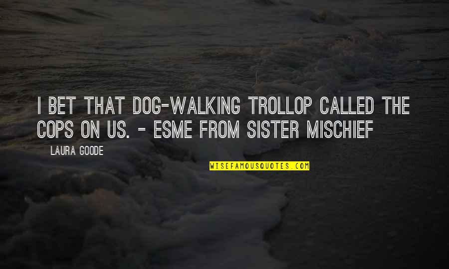 Mischief Quotes By Laura Goode: I bet that dog-walking trollop called the cops