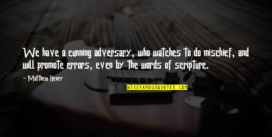 Mischief Quotes By Matthew Henry: We have a cunning adversary, who watches to