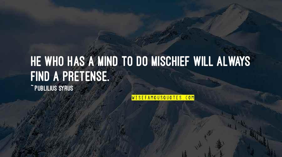 Mischief Quotes By Publilius Syrus: He who has a mind to do mischief