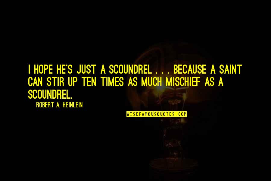 Mischief Quotes By Robert A. Heinlein: I hope he's just a scoundrel . .