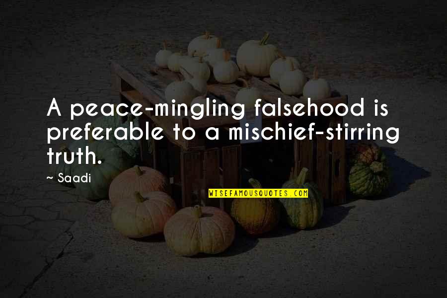 Mischief Quotes By Saadi: A peace-mingling falsehood is preferable to a mischief-stirring