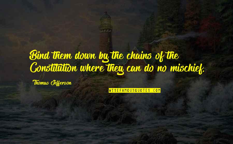 Mischief Quotes By Thomas Jefferson: Bind them down by the chains of the