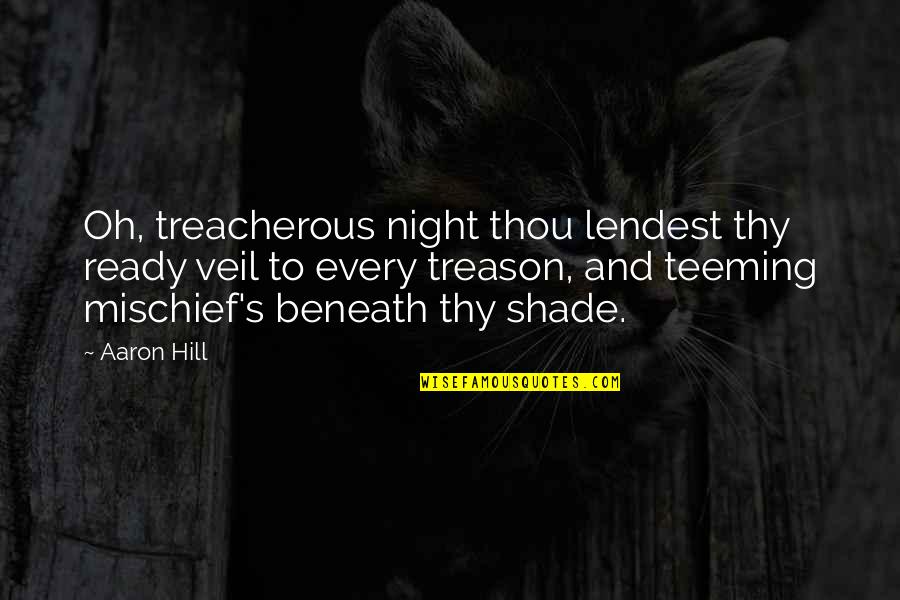 Mischief's Quotes By Aaron Hill: Oh, treacherous night thou lendest thy ready veil