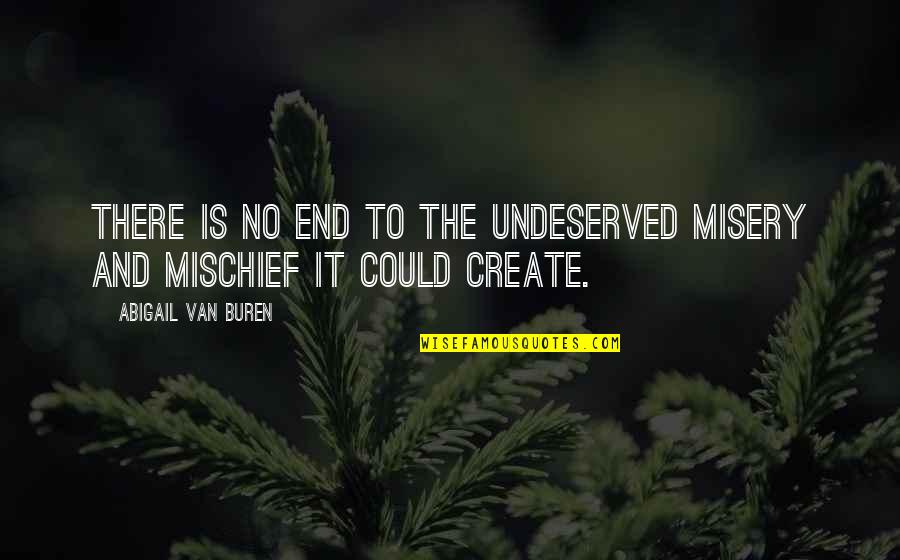 Mischief's Quotes By Abigail Van Buren: There is no end to the undeserved misery