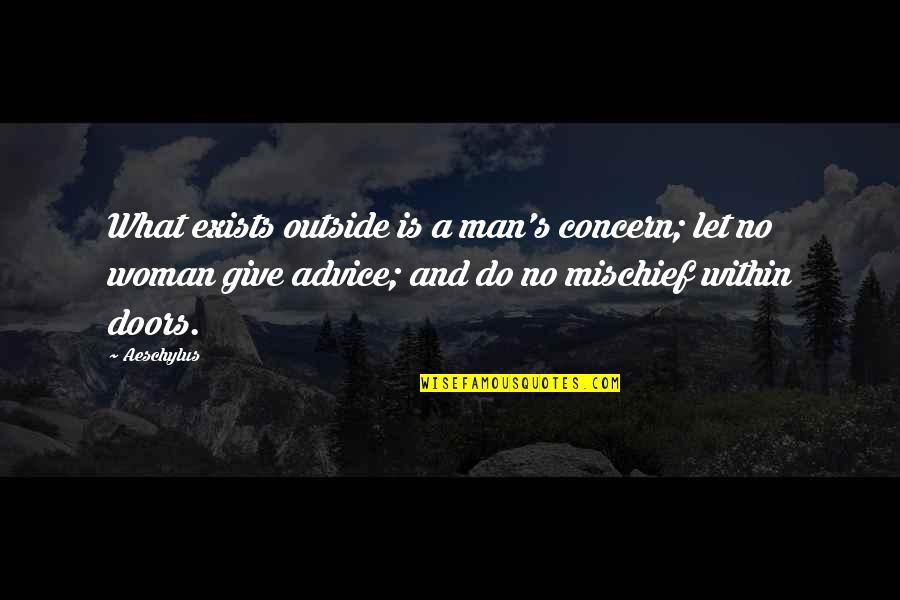 Mischief's Quotes By Aeschylus: What exists outside is a man's concern; let