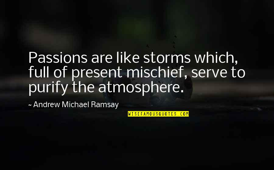 Mischief's Quotes By Andrew Michael Ramsay: Passions are like storms which, full of present
