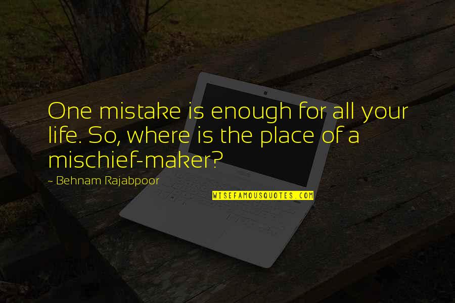 Mischief's Quotes By Behnam Rajabpoor: One mistake is enough for all your life.