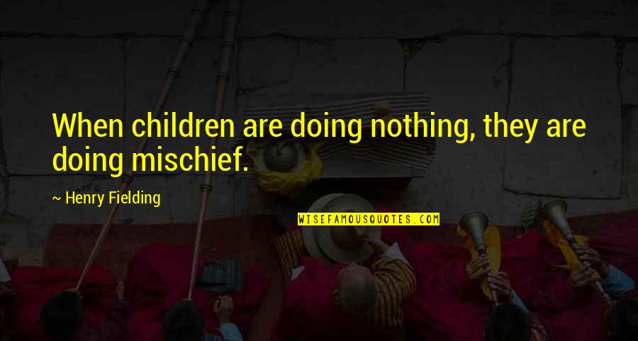 Mischief's Quotes By Henry Fielding: When children are doing nothing, they are doing