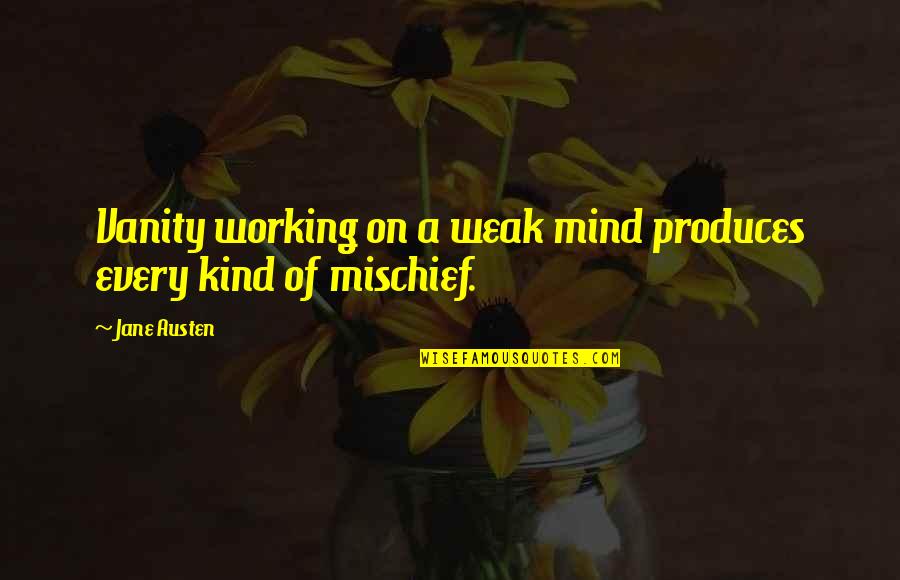 Mischief's Quotes By Jane Austen: Vanity working on a weak mind produces every