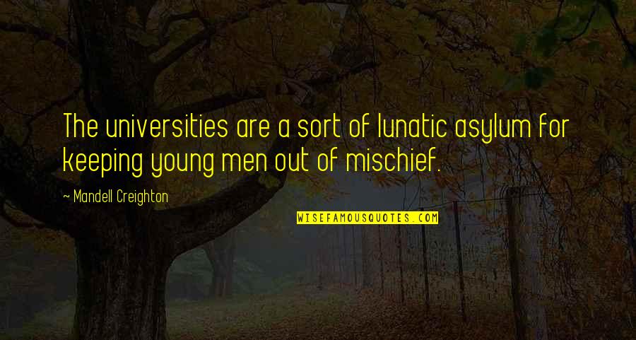 Mischief's Quotes By Mandell Creighton: The universities are a sort of lunatic asylum