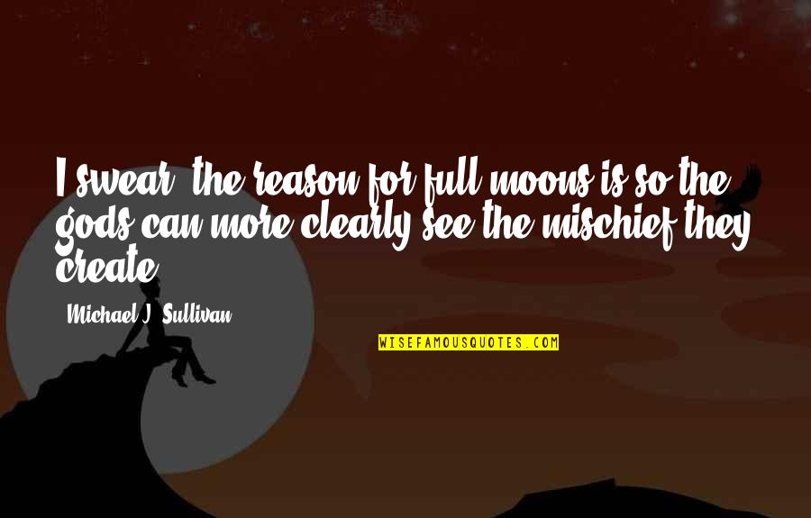 Mischief's Quotes By Michael J. Sullivan: I swear, the reason for full moons is