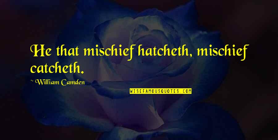 Mischief's Quotes By William Camden: He that mischief hatcheth, mischief catcheth.