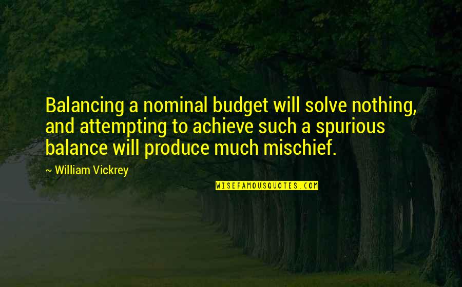 Mischief's Quotes By William Vickrey: Balancing a nominal budget will solve nothing, and