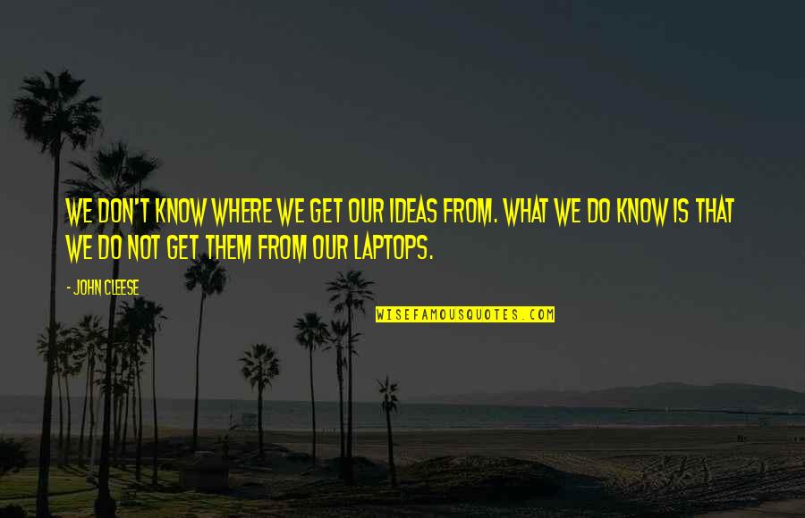 Mischievou Quotes By John Cleese: We don't know where we get our ideas Mischievou Quotes By John Cleese: We don't know where we get our ideas