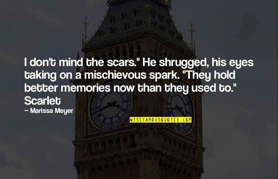 Mischievous Eyes Quotes By Marissa Meyer: I don't mind the scars." He shrugged, his Mischievous Eyes Quotes By Marissa Meyer: I don't mind the scars." He shrugged, his
