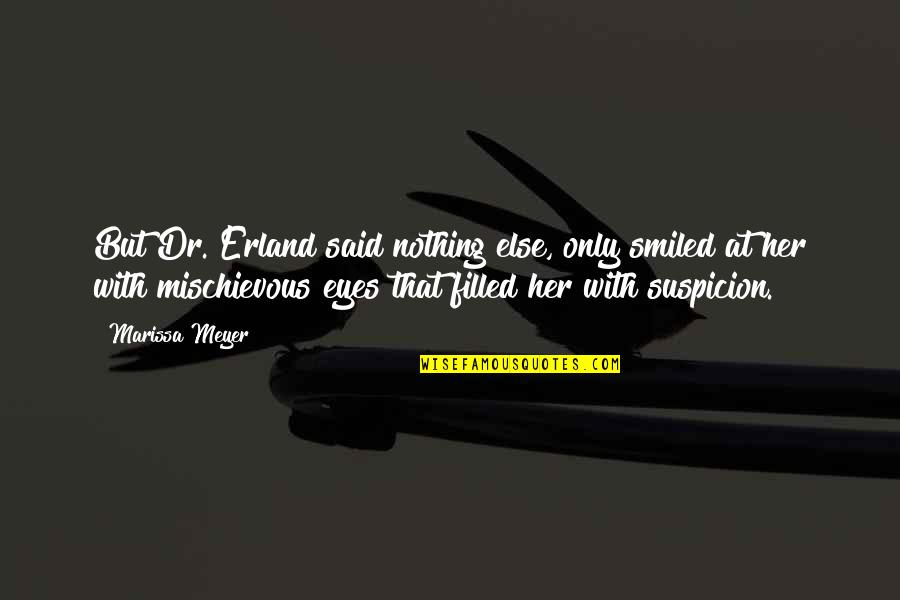 Mischievous Eyes Quotes By Marissa Meyer: But Dr. Erland said nothing else, only smiled Mischievous Eyes Quotes By Marissa Meyer: But Dr. Erland said nothing else, only smiled