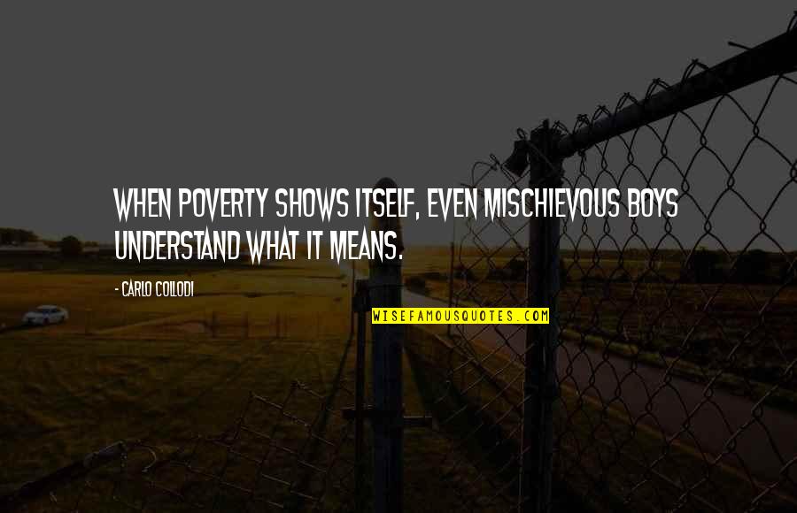 Mischievous Quotes By Carlo Collodi: When poverty shows itself, even mischievous boys understand