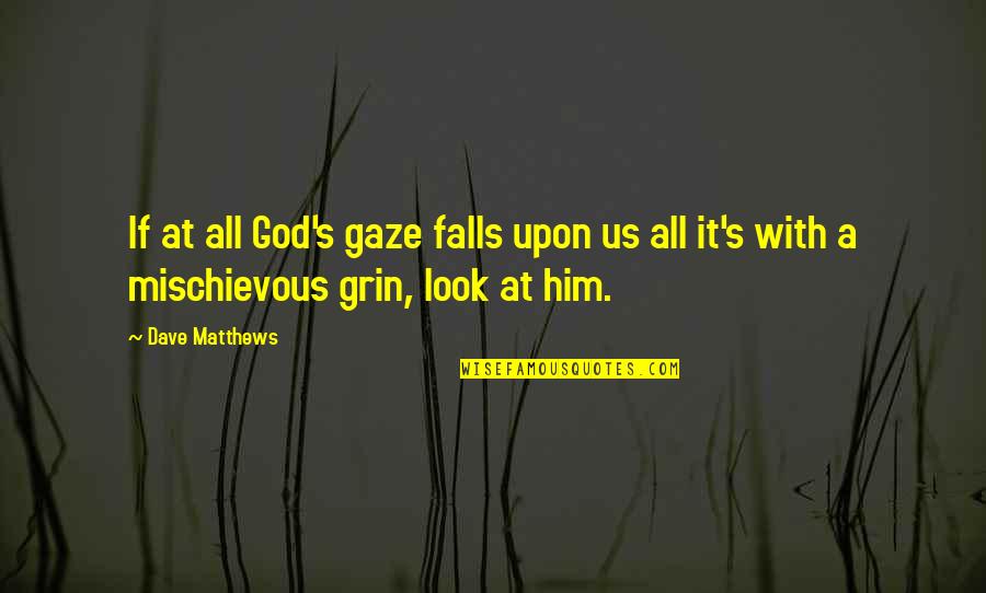 Mischievous Quotes By Dave Matthews: If at all God's gaze falls upon us