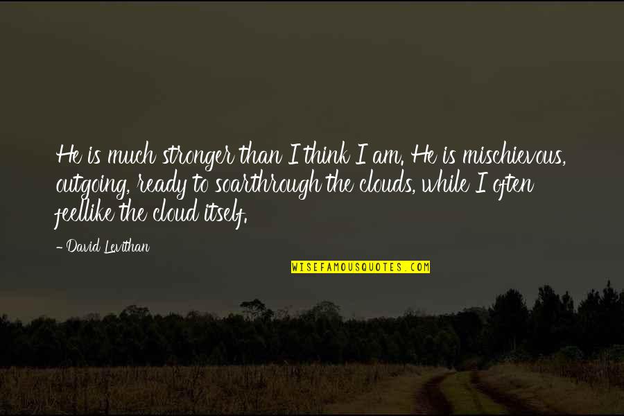 Mischievous Quotes By David Levithan: He is much stronger than I think I