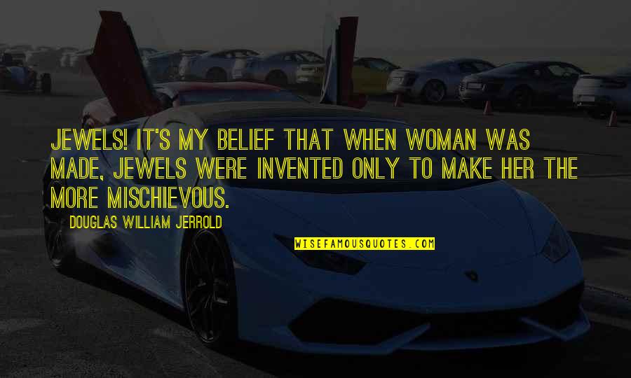 Mischievous Quotes By Douglas William Jerrold: Jewels! It's my belief that when woman was