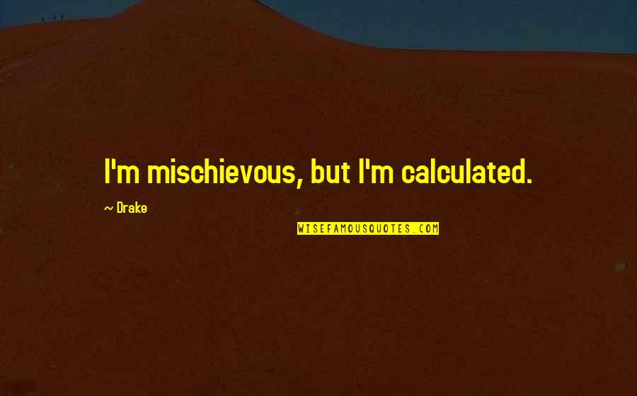 Mischievous Quotes By Drake: I'm mischievous, but I'm calculated.